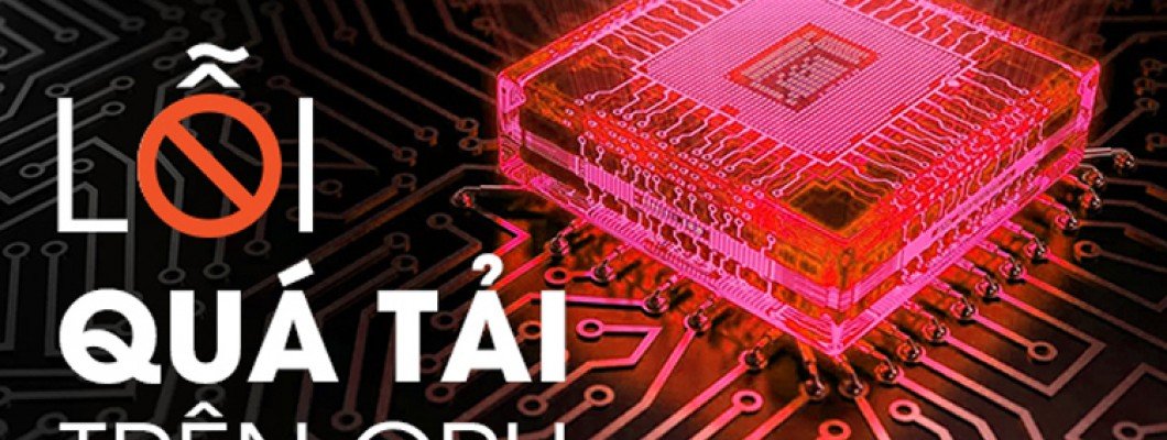 Cách khắc phục lỗi CPU quá tải 99%, 100% Cách khắc phục lỗi CPU quá tải 99%, 100%